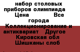 набор столовых приборов олимпиада 80 › Цена ­ 25 000 - Все города Коллекционирование и антиквариат » Другое   . Кировская обл.,Шишканы слоб.